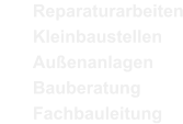 Reparaturarbeiten 	Kleinbaustellen 	Au�enanlagen 	Bauberatung 	Fachbauleitung