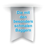 Die mit den besonders schmalen Baggern